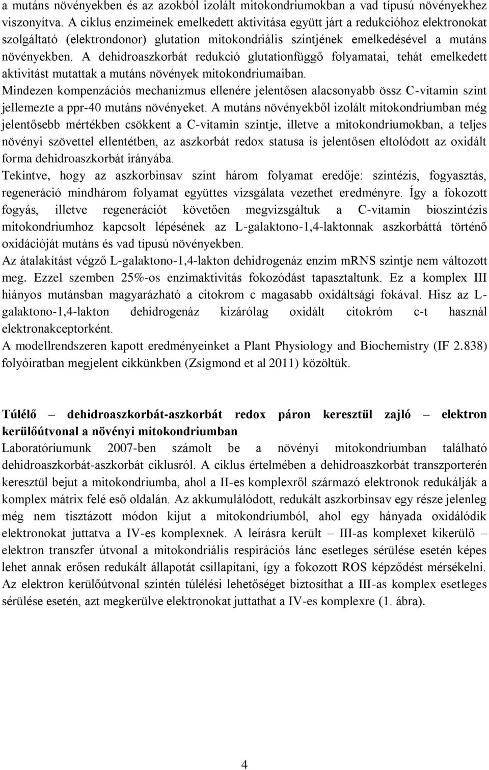 A dehidroaszkorbát redukció glutationfüggő folyamatai, tehát emelkedett aktivitást mutattak a mutáns növények mitokondriumaiban.