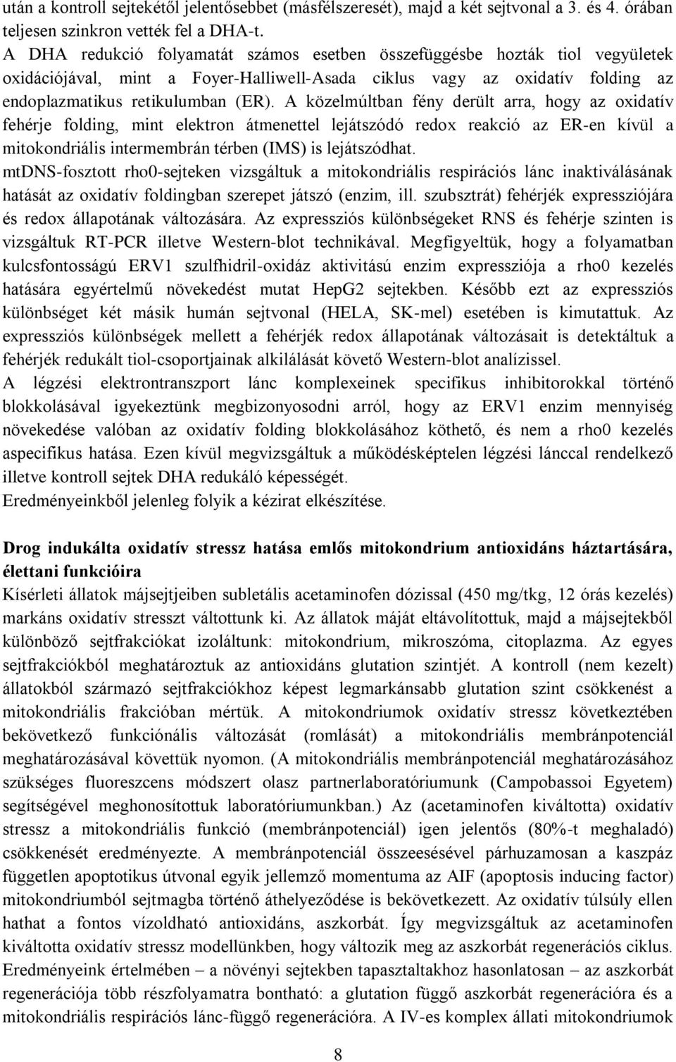 A közelmúltban fény derült arra, hogy az oxidatív fehérje folding, mint elektron átmenettel lejátszódó redox reakció az ER-en kívül a mitokondriális intermembrán térben (IMS) is lejátszódhat.