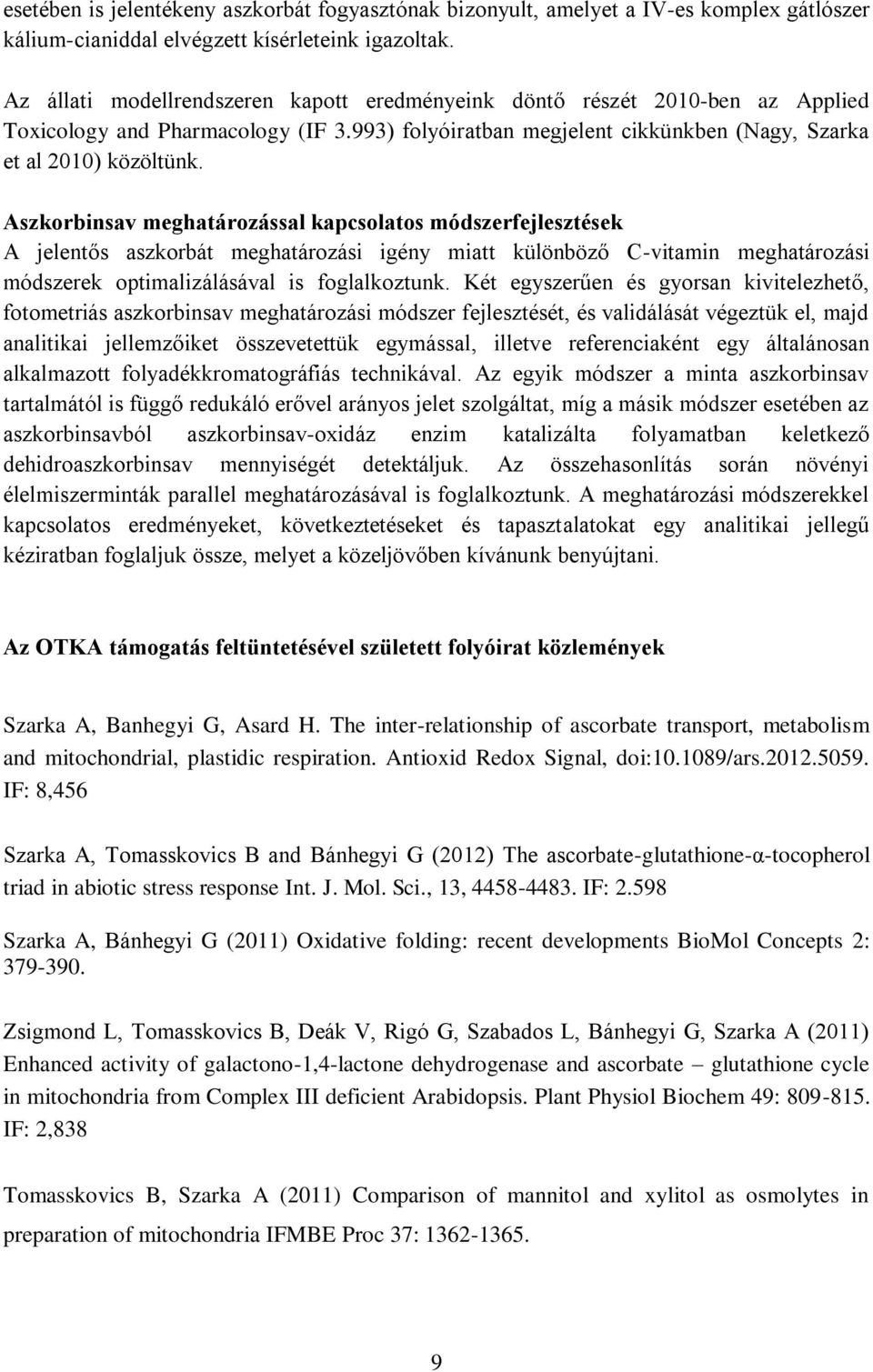 Aszkorbinsav meghatározással kapcsolatos módszerfejlesztések A jelentős aszkorbát meghatározási igény miatt különböző C-vitamin meghatározási módszerek optimalizálásával is foglalkoztunk.