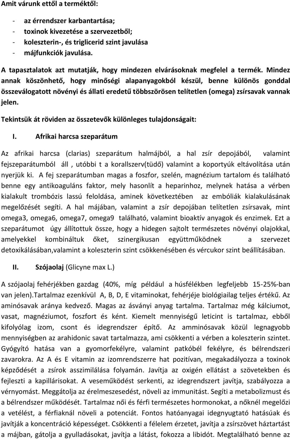Mindez annak köszönhető, hogy minőségi alapanyagokból készül, benne különös gonddal összeválogatott növényi és állati eredetű többszörösen telítetlen (omega) zsírsavak vannak jelen.