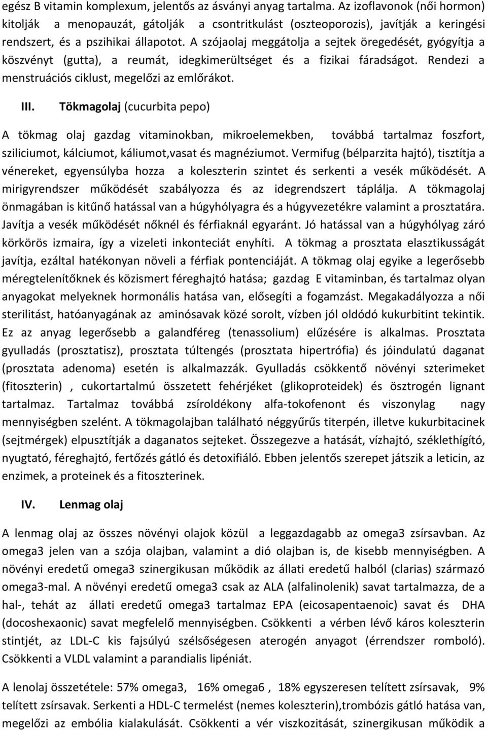 A szójaolaj meggátolja a sejtek öregedését, gyógyítja a köszvényt (gutta), a reumát, idegkimerültséget és a fizikai fáradságot. Rendezi a menstruációs ciklust, megelőzi az emlőrákot. III.