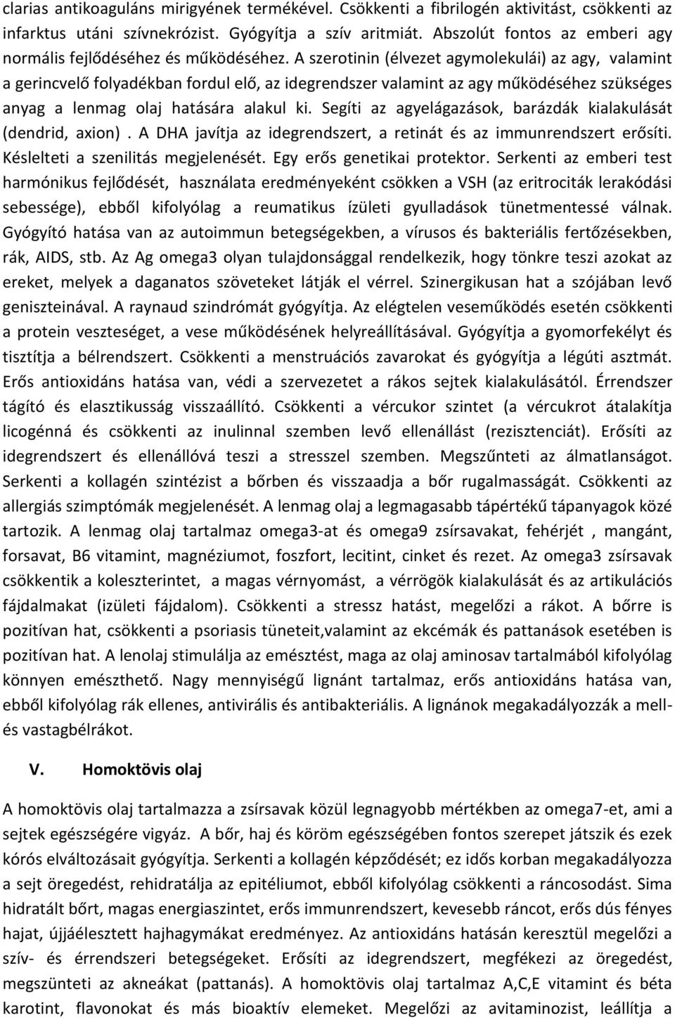 A szerotinin (élvezet agymolekulái) az agy, valamint a gerincvelő folyadékban fordul elő, az idegrendszer valamint az agy működéséhez szükséges anyag a lenmag olaj hatására alakul ki.