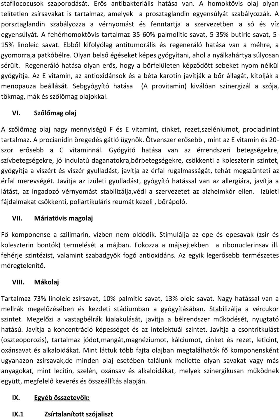 Ebből kifolyólag antitumorális és regeneráló hatása van a méhre, a gyomorra,a patkóbélre. Olyan belső égéseket képes gyógyítani, ahol a nyálkahártya súlyosan sérült.