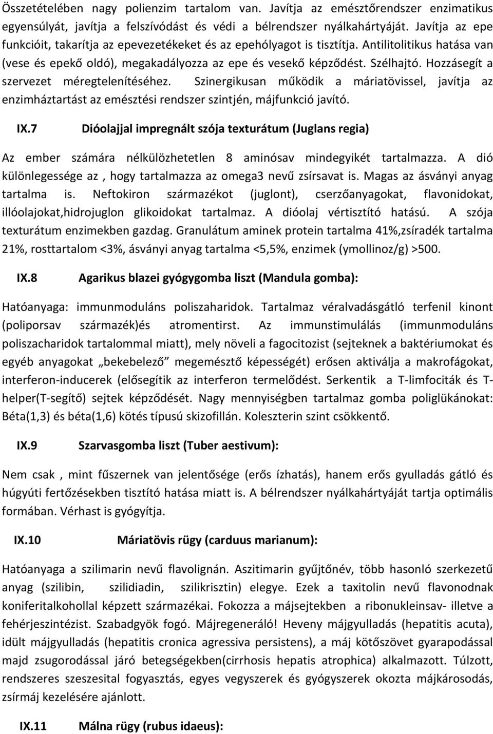 Hozzásegít a szervezet méregtelenítéséhez. Szinergikusan működik a máriatövissel, javítja az enzimháztartást az emésztési rendszer szintjén, májfunkció javító. IX.