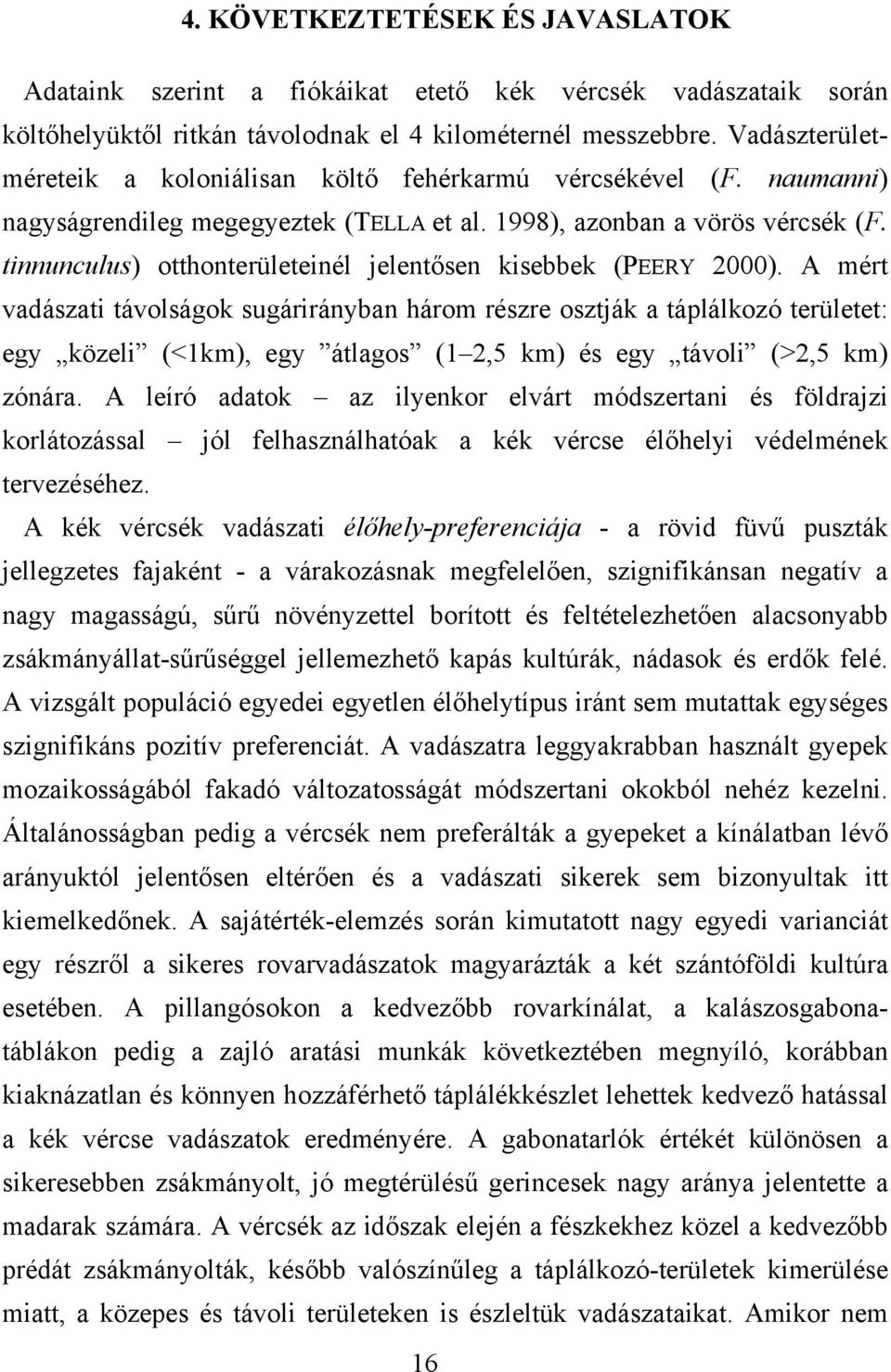 tinnunculus) otthonterületeinél jelentősen kisebbek (PEERY 2000).