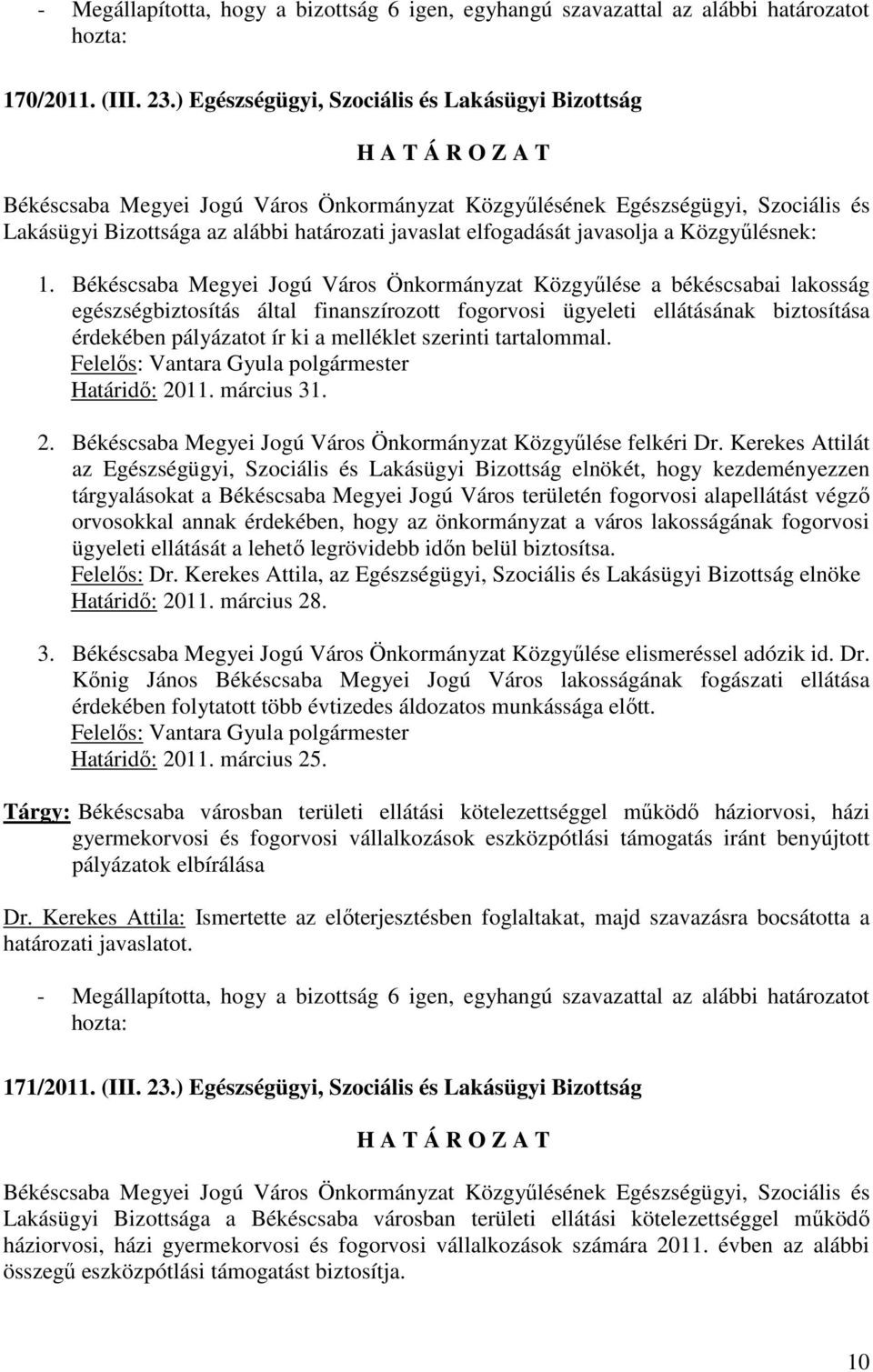 szerinti tartalommal. Határidı: 2011. március 31. 2. Békéscsaba Megyei Jogú Város Önkormányzat Közgyőlése felkéri Dr.