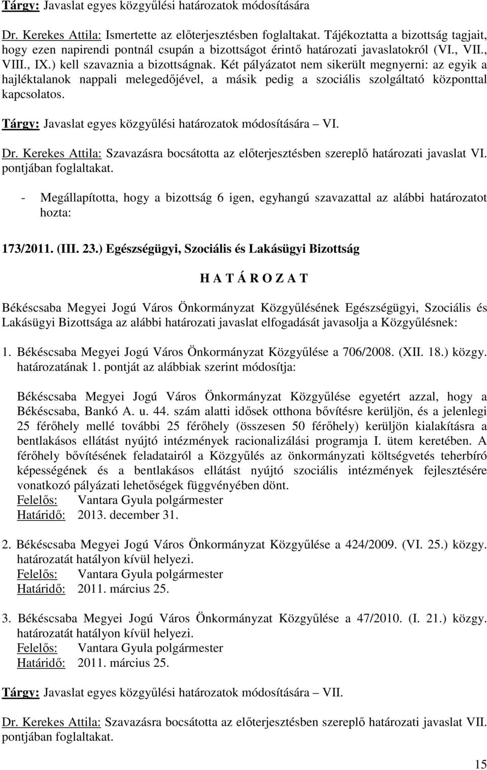 Két pályázatot nem sikerült megnyerni: az egyik a hajléktalanok nappali melegedıjével, a másik pedig a szociális szolgáltató központtal kapcsolatos.