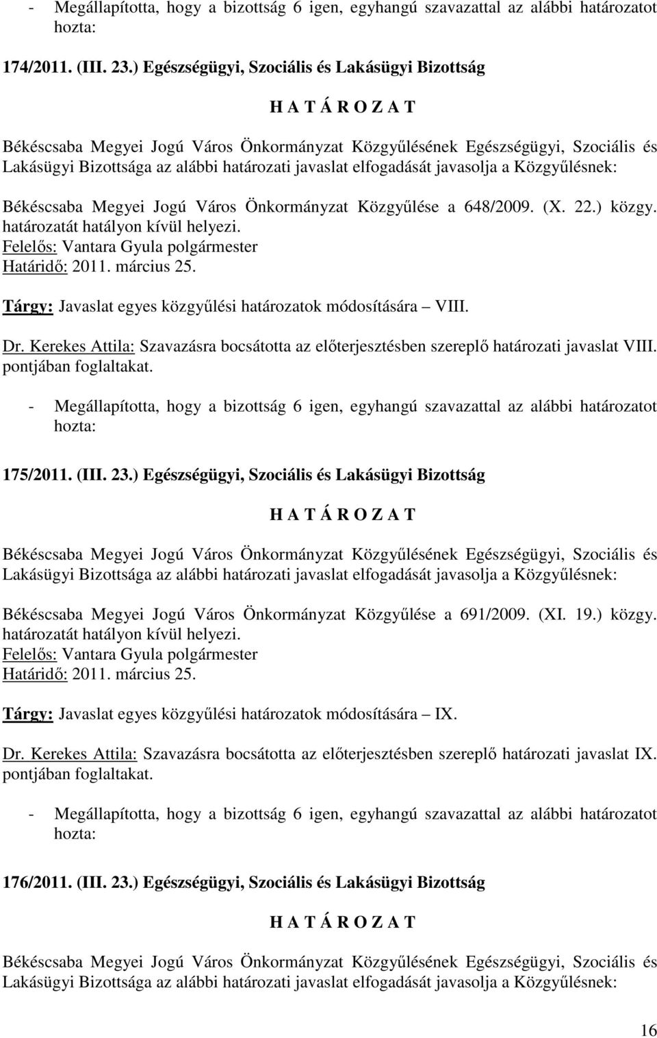 Tárgy: Javaslat egyes közgyőlési határozatok módosítására VIII. Dr. Kerekes Attila: Szavazásra bocsátotta az elıterjesztésben szereplı határozati javaslat VIII. pontjában foglaltakat.
