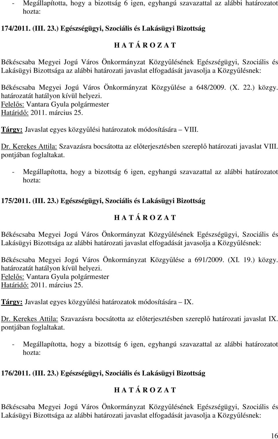 Tárgy: Javaslat egyes közgyőlési határozatok módosítására VIII. Dr. Kerekes Attila: Szavazásra bocsátotta az elıterjesztésben szereplı határozati javaslat VIII. pontjában foglaltakat.