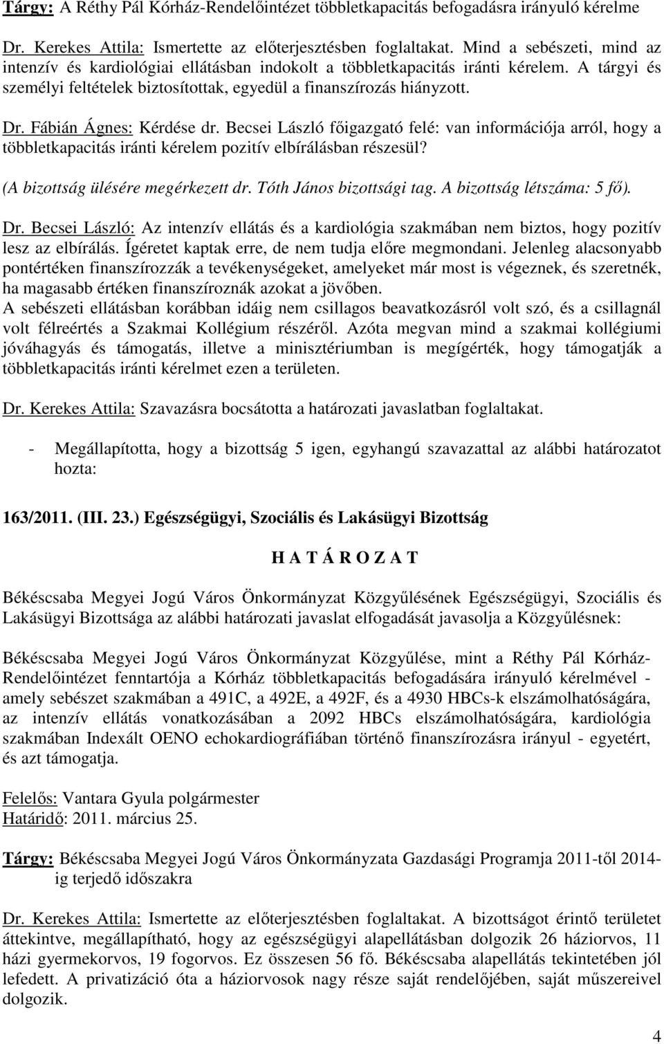 Fábián Ágnes: Kérdése dr. Becsei László fıigazgató felé: van információja arról, hogy a többletkapacitás iránti kérelem pozitív elbírálásban részesül? (A bizottság ülésére megérkezett dr.