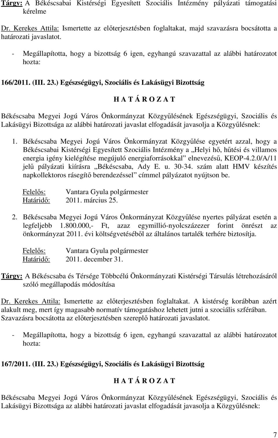 - Megállapította, hogy a bizottság 6 igen, egyhangú szavazattal az alábbi határozatot 166/2011. (III. 23.) Egészségügyi, Szociális és Lakásügyi Bizottság 1.