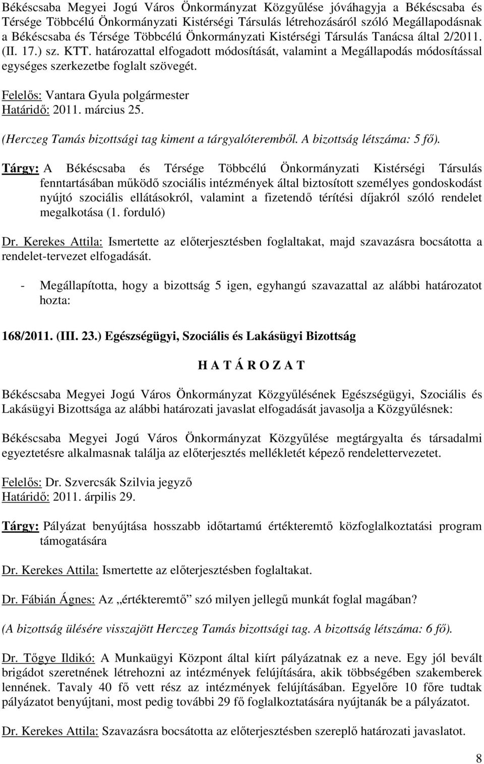 (Herczeg Tamás bizottsági tag kiment a tárgyalóterembıl. A bizottság létszáma: 5 fı).