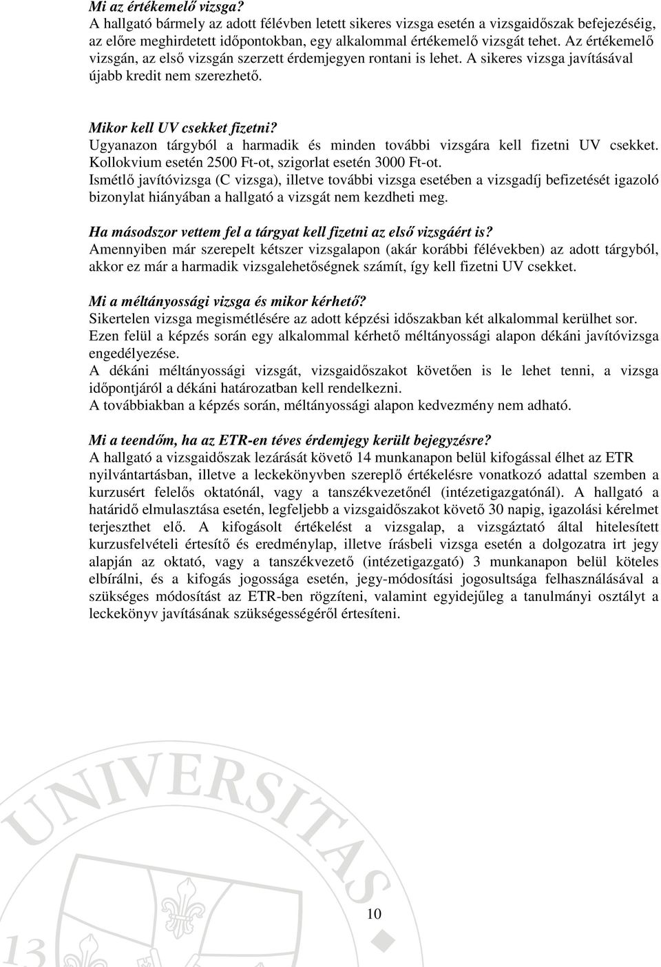Ugyanazon tárgyból a harmadik és minden további vizsgára kell fizetni UV csekket. Kollokvium esetén 2500 Ft-ot, szigorlat esetén 3000 Ft-ot.