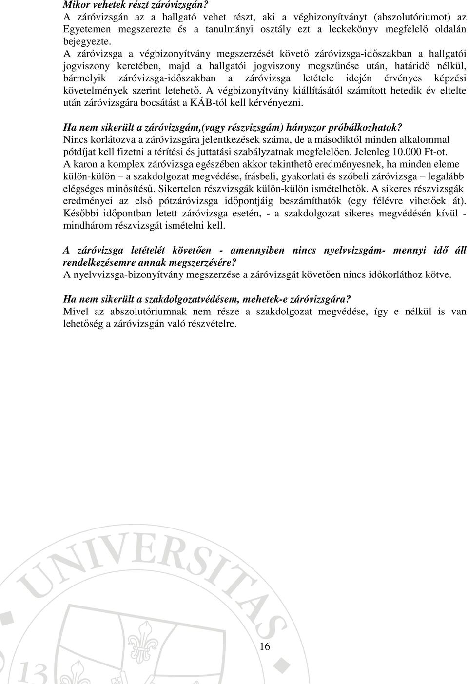 A záróvizsga a végbizonyítvány megszerzését követő záróvizsga-időszakban a hallgatói jogviszony keretében, majd a hallgatói jogviszony megszűnése után, határidő nélkül, bármelyik