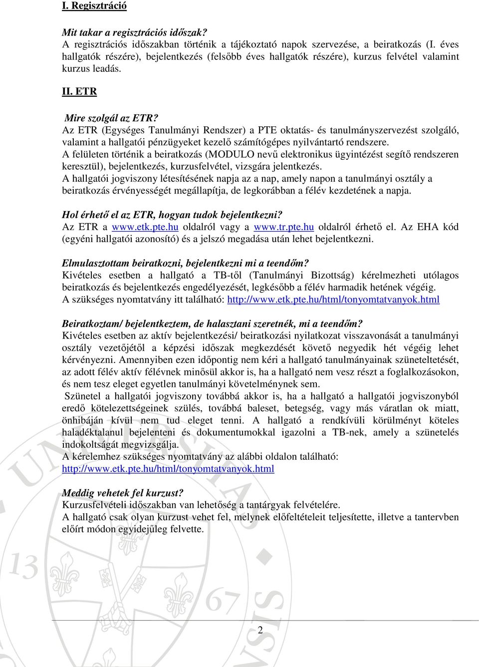 Az ETR (Egységes Tanulmányi Rendszer) a PTE oktatás- és tanulmányszervezést szolgáló, valamint a hallgatói pénzügyeket kezelő számítógépes nyilvántartó rendszere.