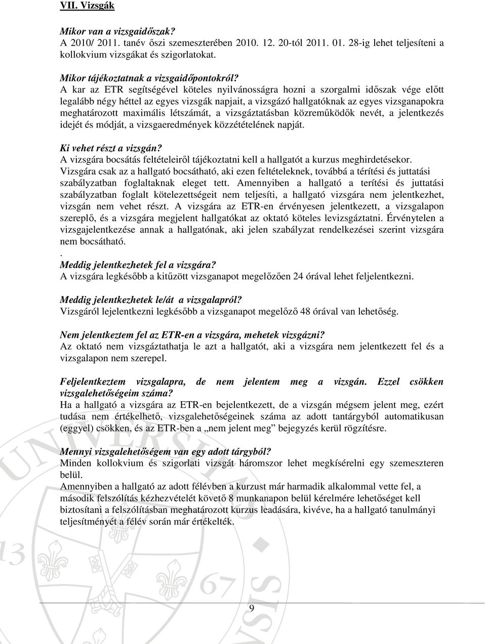 A kar az ETR segítségével köteles nyilvánosságra hozni a szorgalmi időszak vége előtt legalább négy héttel az egyes vizsgák napjait, a vizsgázó hallgatóknak az egyes vizsganapokra meghatározott
