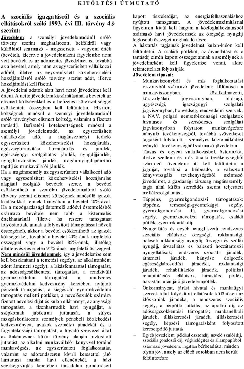 nem vett bevételt és az adómentes jövedelmet is, továbbá az a bevétel, amely után az egyszerűsített vállalkozói adóról, illetve az egyszerűsített közteherviselési hozzájárulásról szóló törvény