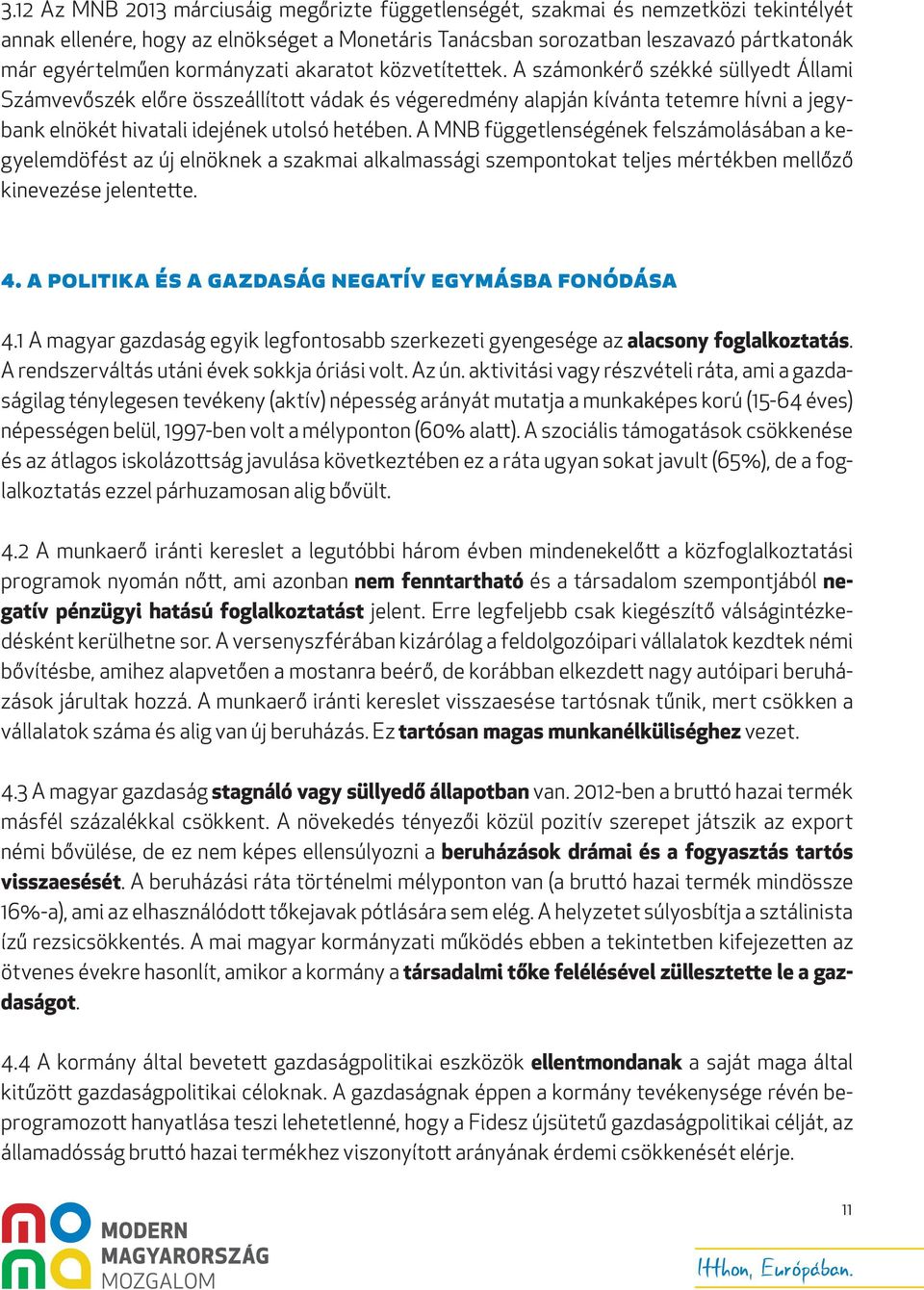 A számonkérő székké süllyedt Állami Számvevőszék előre összeállított vádak és végeredmény alapján kívánta tetemre hívni a jegybank elnökét hivatali idejének utolsó hetében.