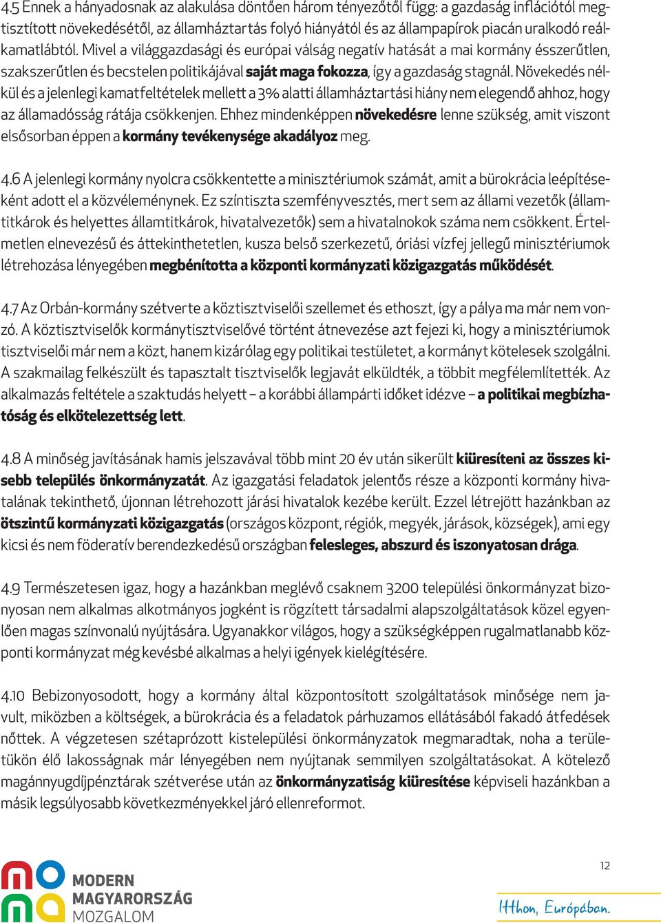 Növekedés nélkül és a jelenlegi kamatfeltételek mellett a 3% alatti államháztartási hiány nem elegendő ahhoz, hogy az államadósság rátája csökkenjen.