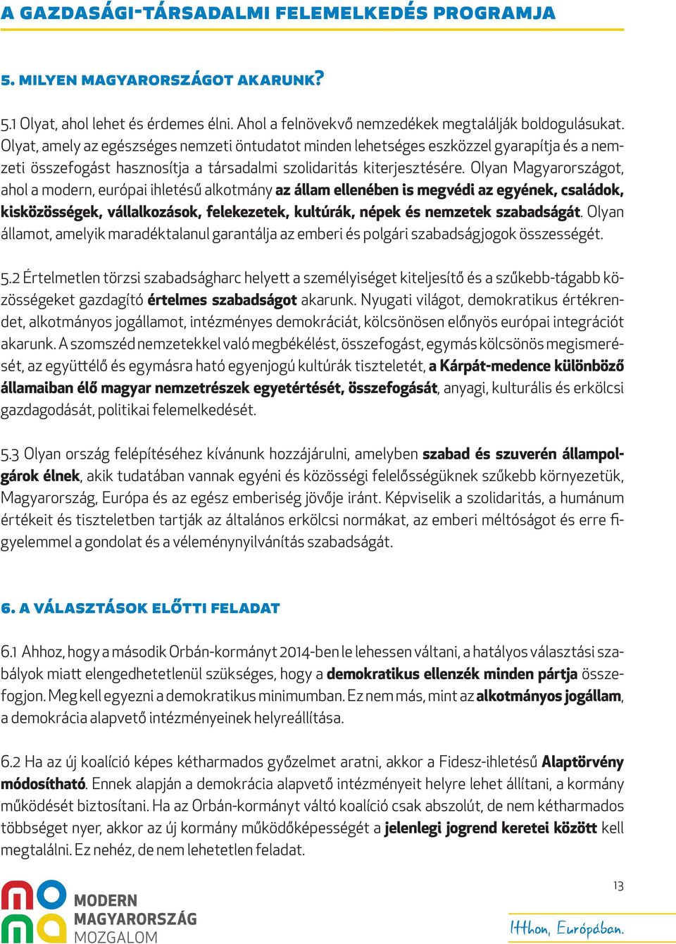 Olyan Magyarországot, ahol a modern, európai ihletésű alkotmány az állam ellenében is megvédi az egyének, családok, kisközösségek, vállalkozások, felekezetek, kultúrák, népek és nemzetek szabadságát.