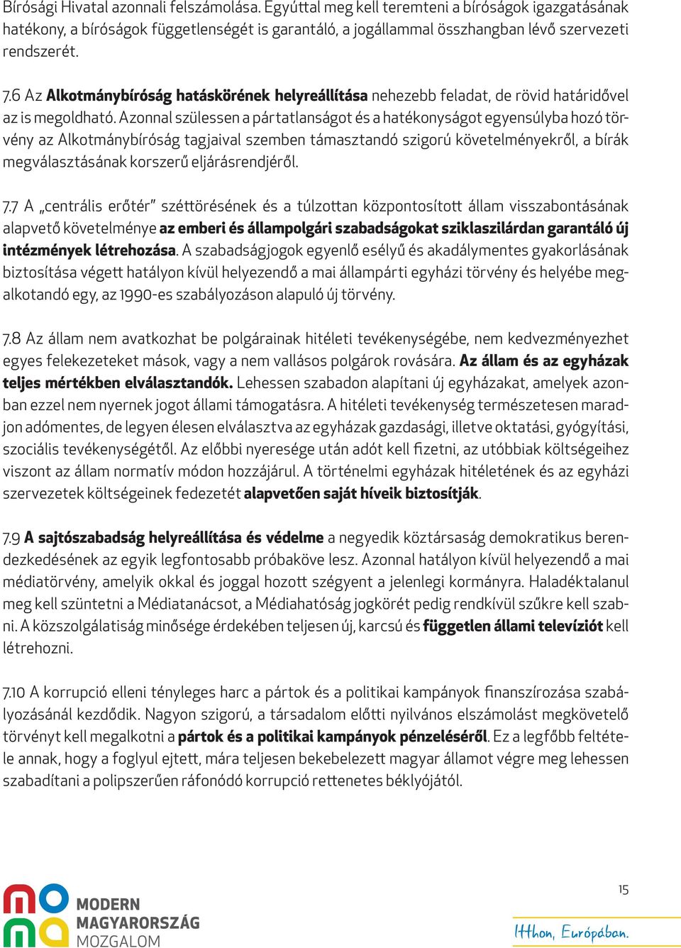 Azonnal szülessen a pártatlanságot és a hatékonyságot egyensúlyba hozó törvény az Alkotmánybíróság tagjaival szemben támasztandó szigorú követelményekről, a bírák megválasztásának korszerű