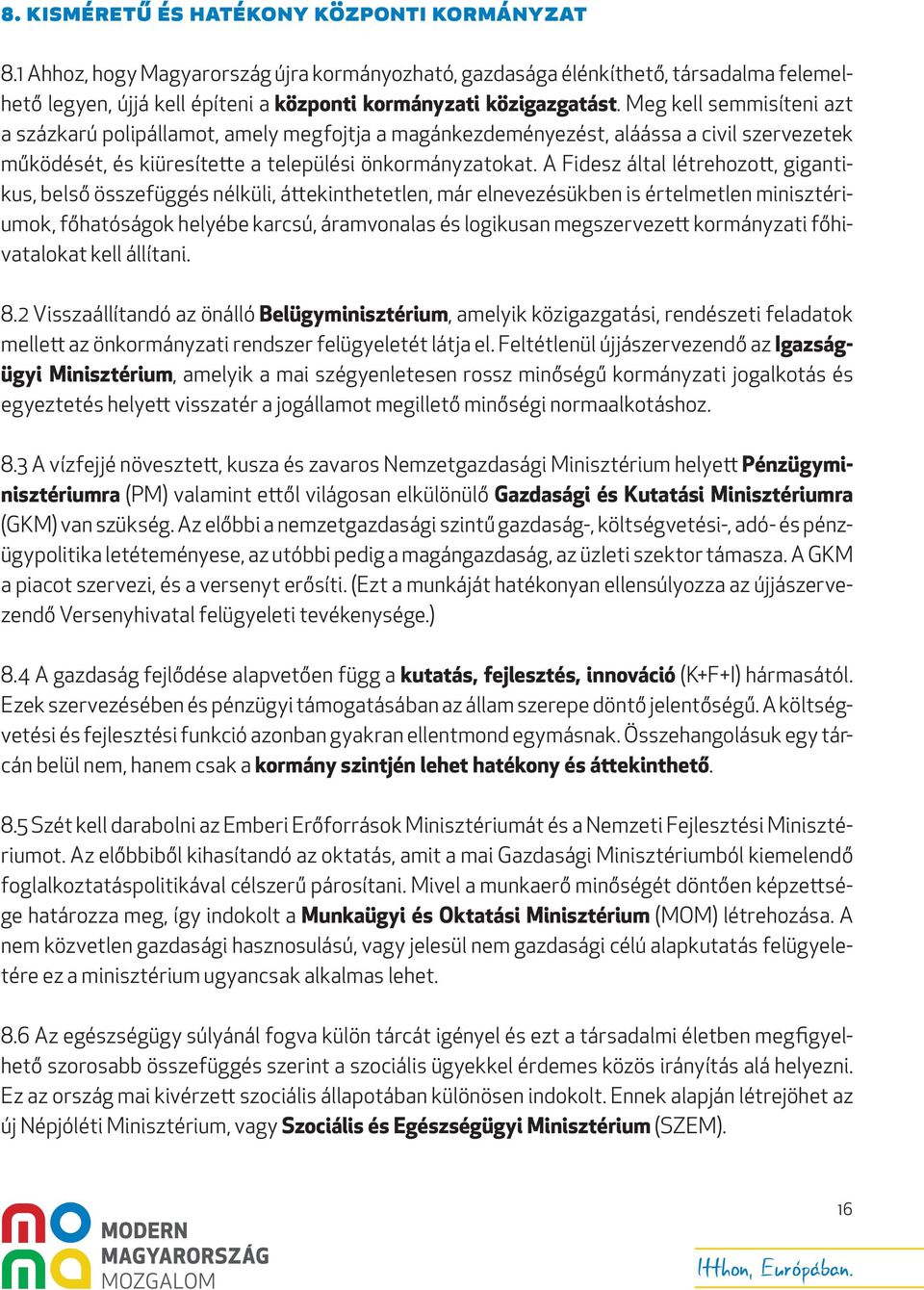 Meg kell semmisíteni azt a százkarú polipállamot, amely megfojtja a magánkezdeményezést, aláássa a civil szervezetek működését, és kiüresítette a települési önkormányzatokat.