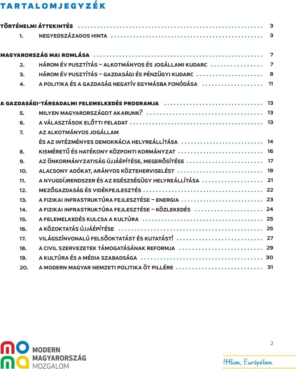 Az alkotmányos jogállam és az intézményes demokrácia helyreállítása 8. Kisméretű és hatékony központi kormányzat 9. Az önkormányzatiság újjáépítése, megerősítése 10.