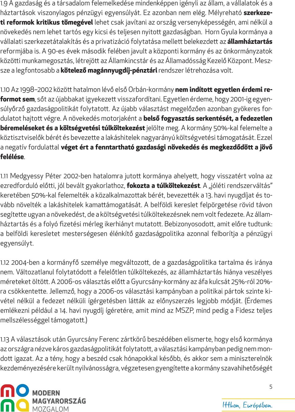 Horn Gyula kormánya a vállalati szerkezetátalakítás és a privatizáció folytatása mellett belekezdett az államháztartás reformjába is.
