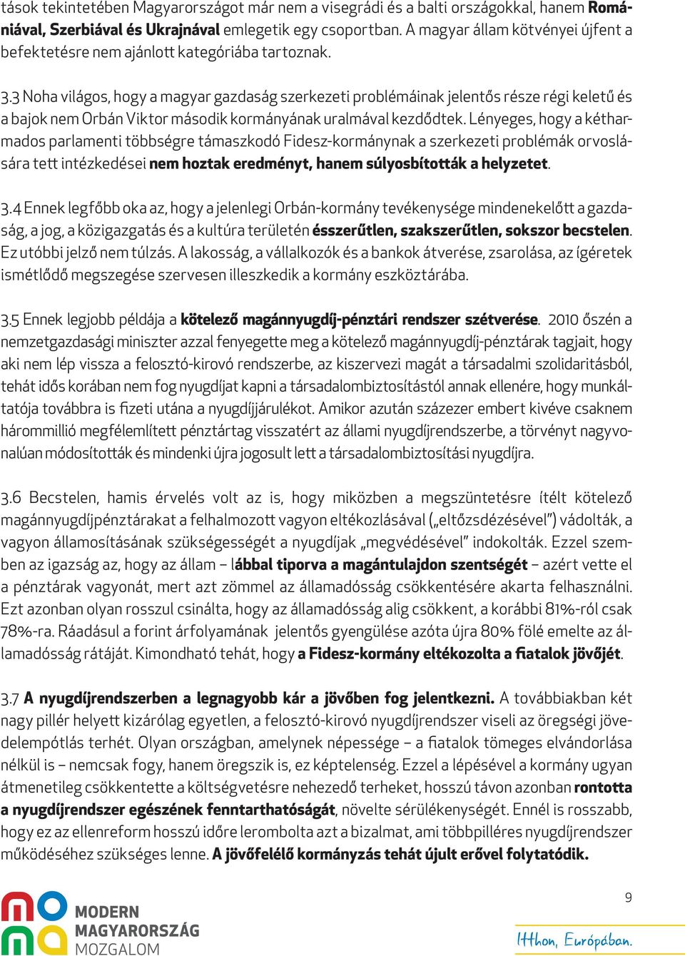 3 Noha világos, hogy a magyar gazdaság szerkezeti problémáinak jelentős része régi keletű és a bajok nem Orbán Viktor második kormányának uralmával kezdődtek.