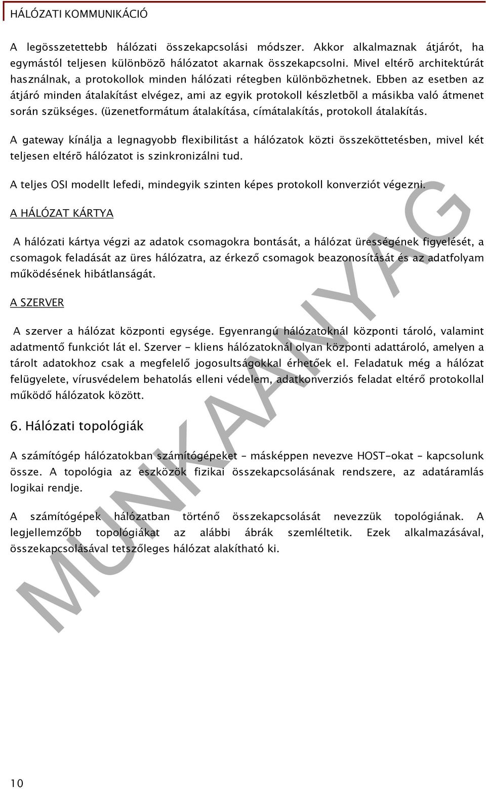 Ebben az esetben az átjáró minden átalakítást elvégez, ami az egyik protokoll készletbõl a másikba való átmenet során szükséges. (üzenetformátum átalakítása, címátalakítás, protokoll átalakítás.