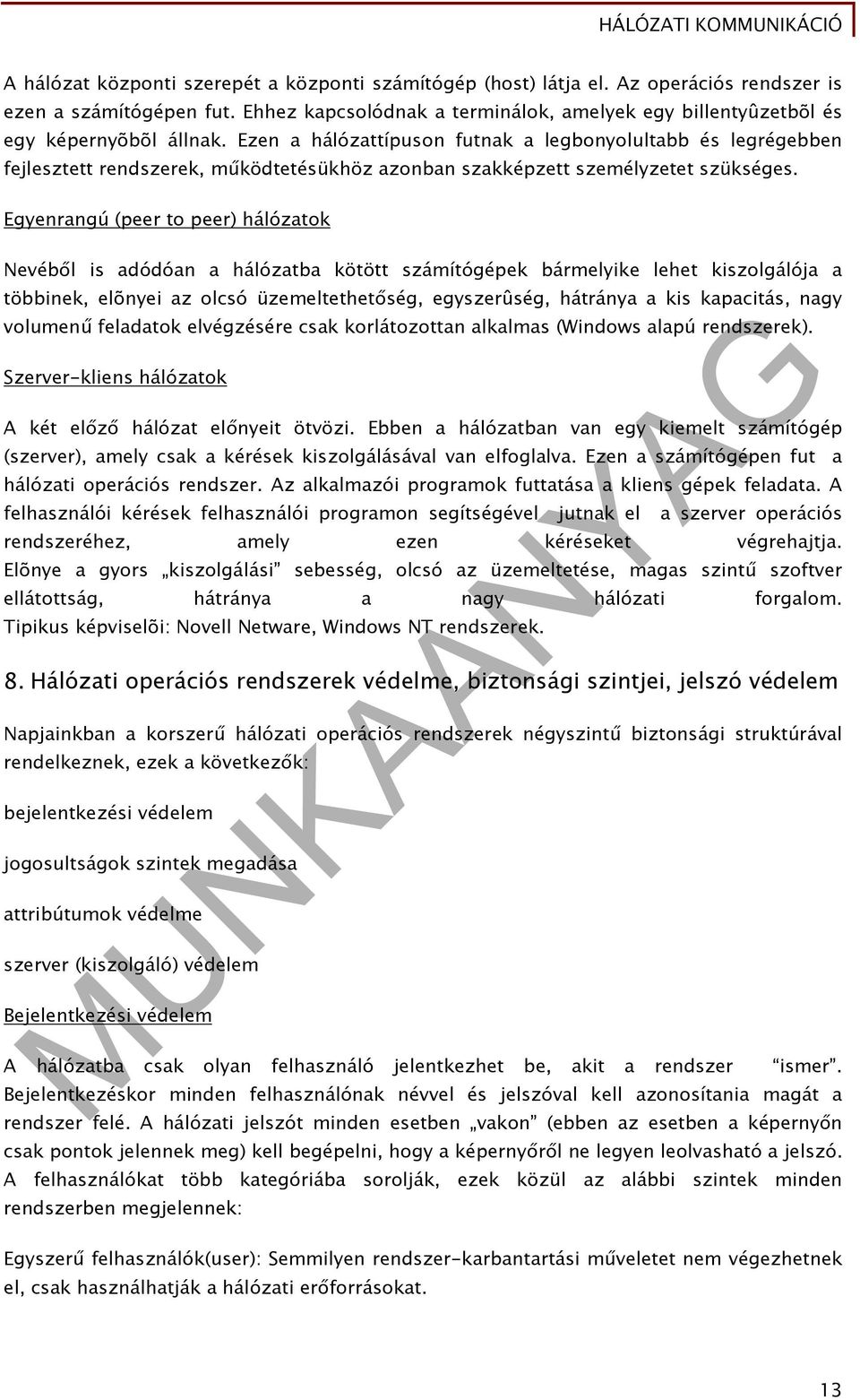 Ezen a hálózattípuson futnak a legbonyolultabb és legrégebben fejlesztett rendszerek, működtetésükhöz azonban szakképzett személyzetet szükséges.