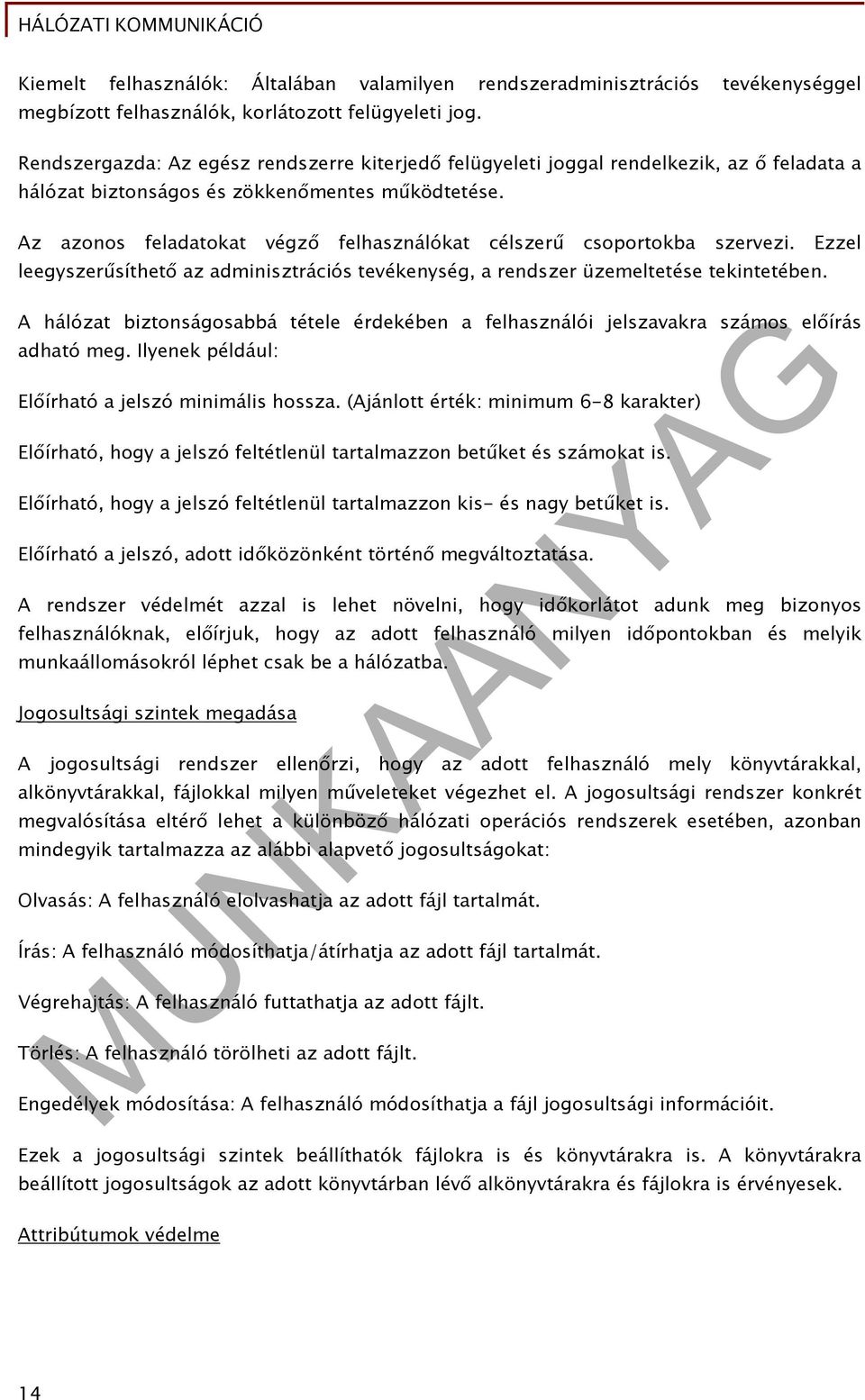 Az azonos feladatokat végző felhasználókat célszerű csoportokba szervezi. Ezzel leegyszerűsíthető az adminisztrációs tevékenység, a rendszer üzemeltetése tekintetében.