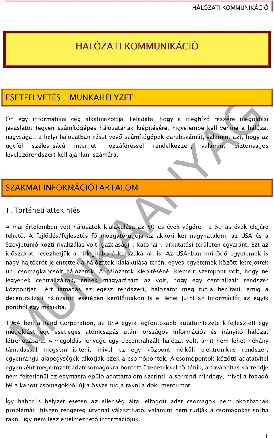 levelezőrendszert kell ajánlani számára. SZAKMAI INFORMÁCIÓTARTALOM 1. Történeti áttekintés A mai értelemben vett hálózatok kialakulása az 50-es évek végére, a 60-as évek elejére tehető.