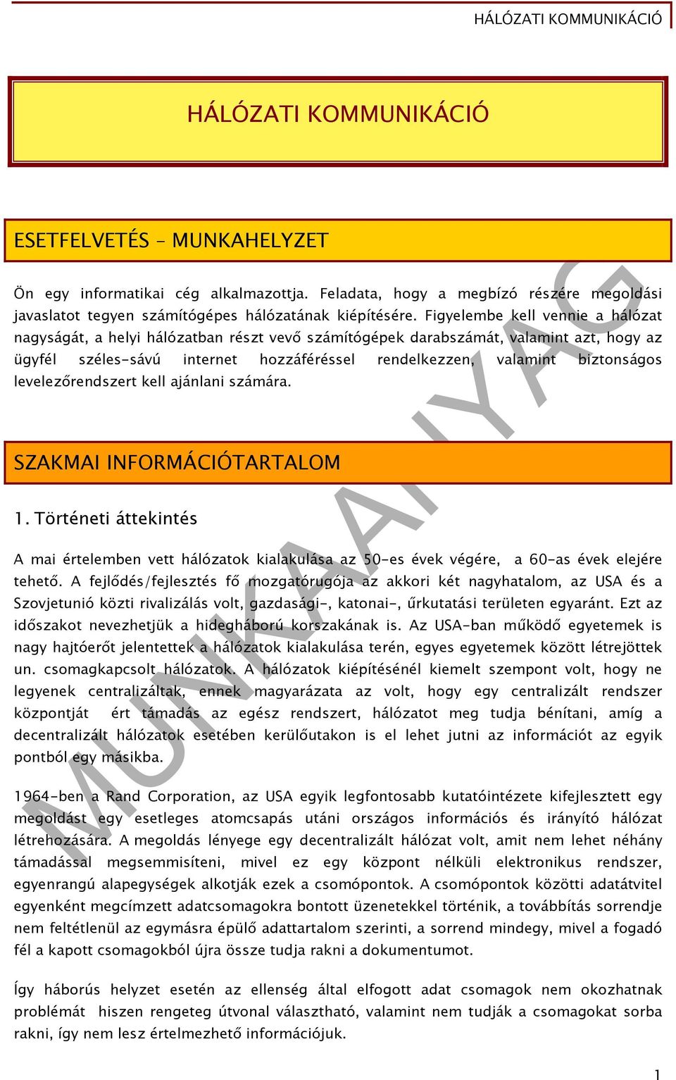 levelezőrendszert kell ajánlani számára. SZAKMAI INFORMÁCIÓTARTALOM 1. Történeti áttekintés A mai értelemben vett hálózatok kialakulása az 50-es évek végére, a 60-as évek elejére tehető.