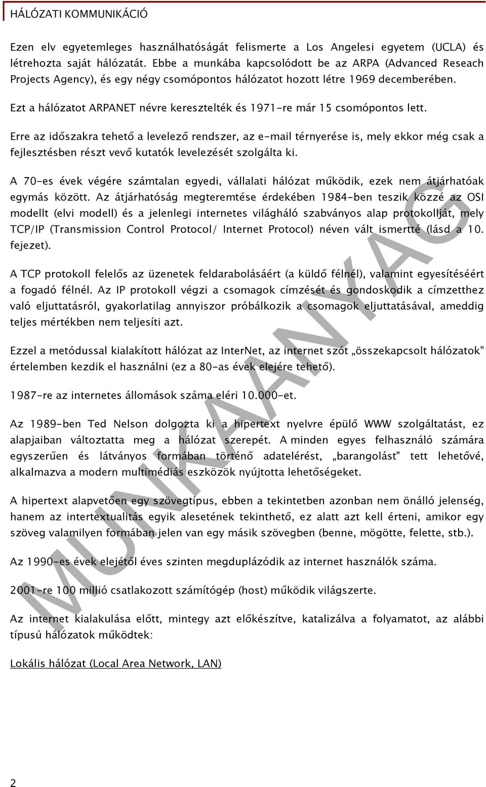 Ezt a hálózatot ARPANET névre keresztelték és 1971-re már 15 csomópontos lett.