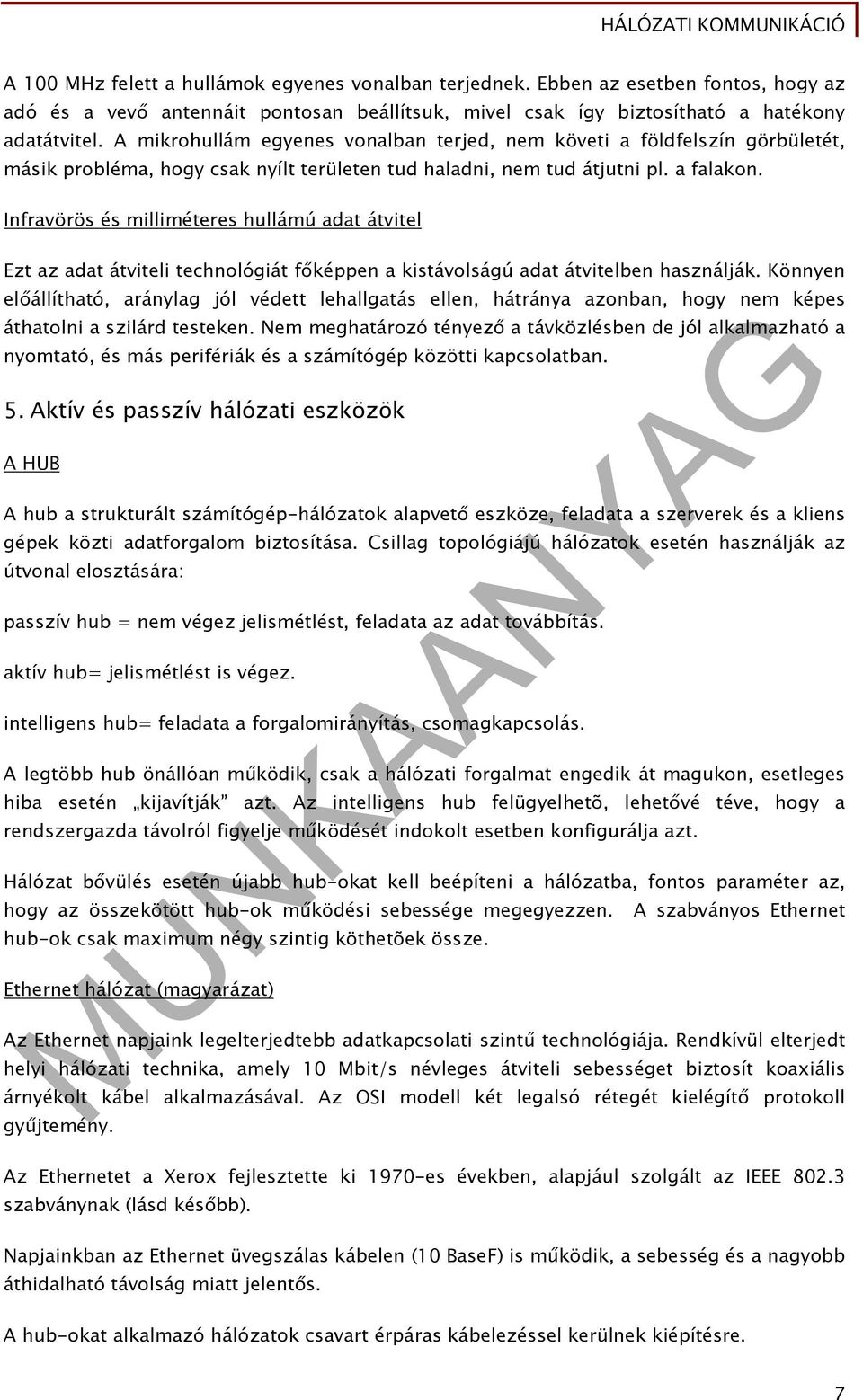 Infravörös és milliméteres hullámú adat átvitel Ezt az adat átviteli technológiát főképpen a kistávolságú adat átvitelben használják.