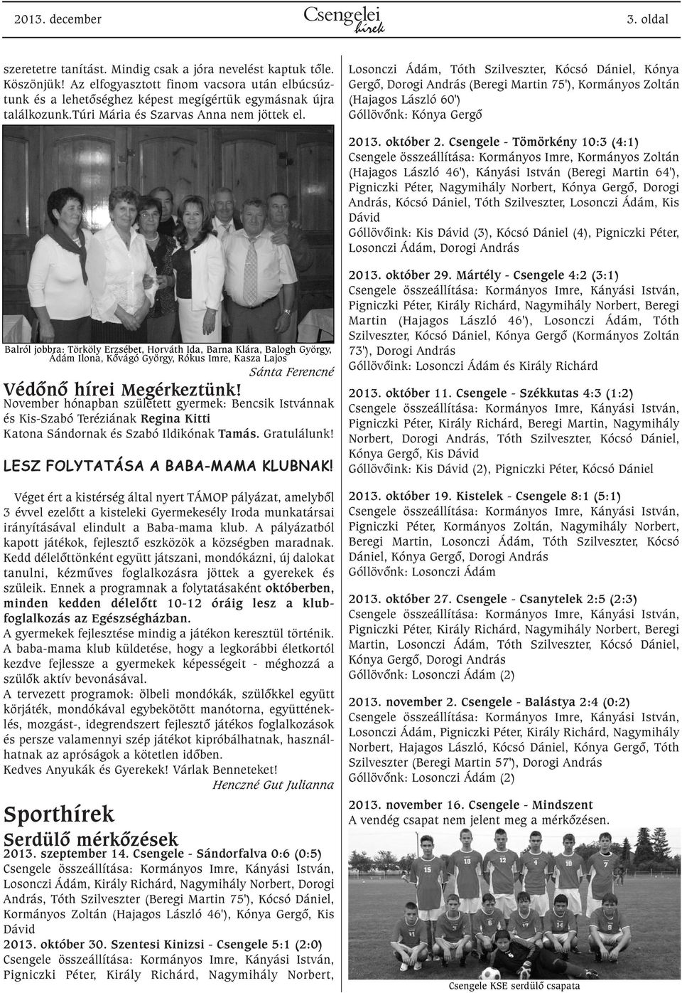 Losonczi Ádám, Tóth Szilveszter, Kócsó Dániel, Kónya Gergõ, Dorogi András (Beregi Martin 75'), Kormányos Zoltán (Hajagos László 60') Góllövõnk: Kónya Gergõ 2013. október 2.