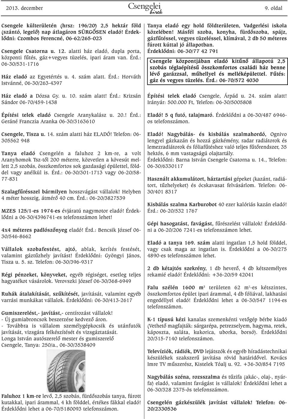 u. 10. szám alatt! Érd.: Krizsán Sándor 06-70/459-1438 Építési telek eladó Csengele Aranykalász u. 20.! Érd.: Geráné Franczia Aranka 06-30/3163610 Csengele, Tisza u. 14. szám alatti ház ELADÓ!