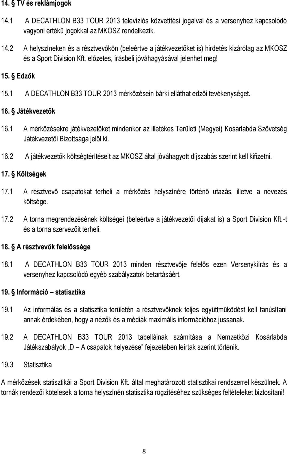 1 A mérkőzésekre játékvezetőket mindenkor az illetékes Területi (Megyei) Kosárlabda Szövetség Játékvezetői Bizottsága jelöl ki. 16.