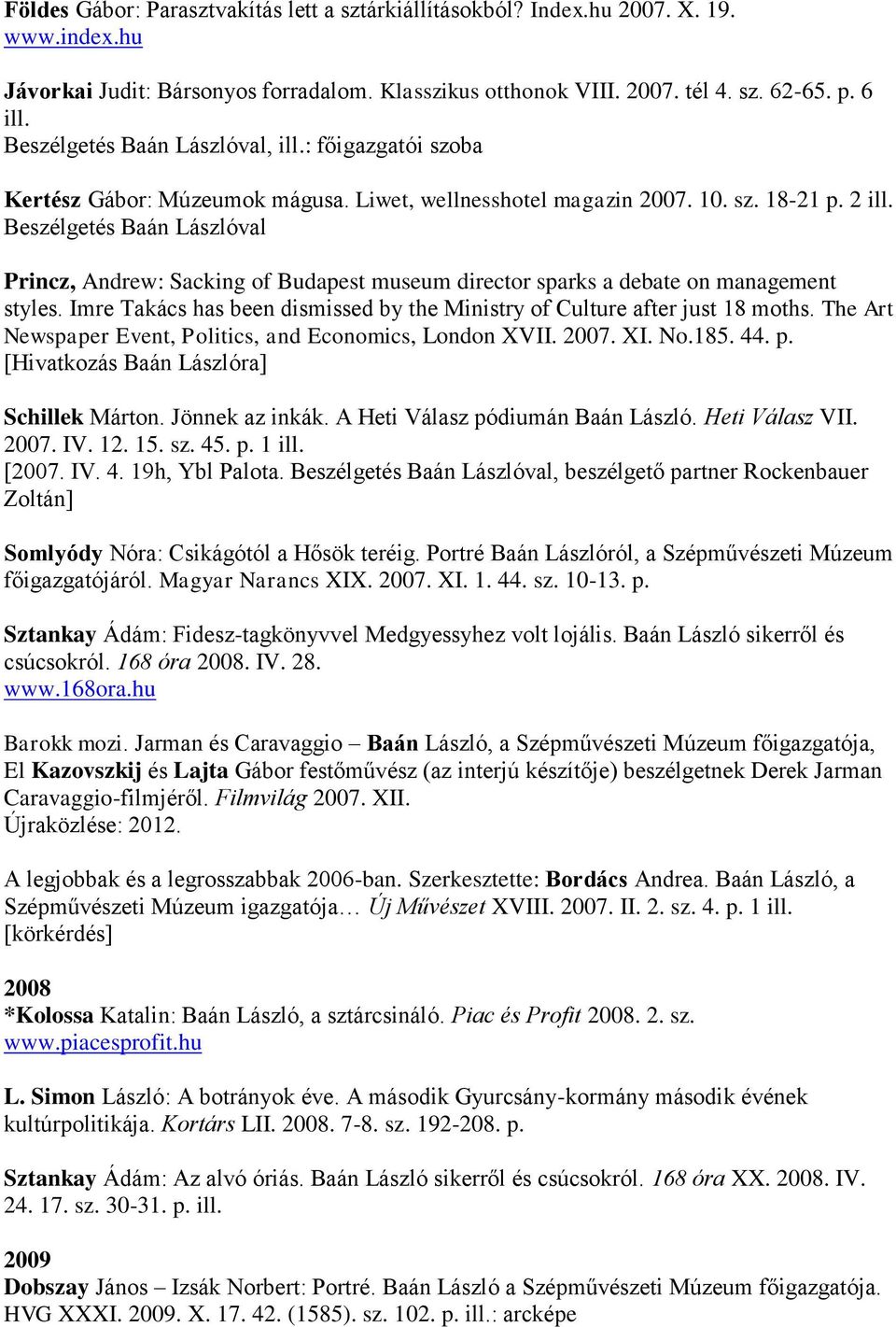 Beszélgetés Baán Lászlóval Princz, Andrew: Sacking of Budapest museum director sparks a debate on management styles. Imre Takács has been dismissed by the Ministry of Culture after just 18 moths.