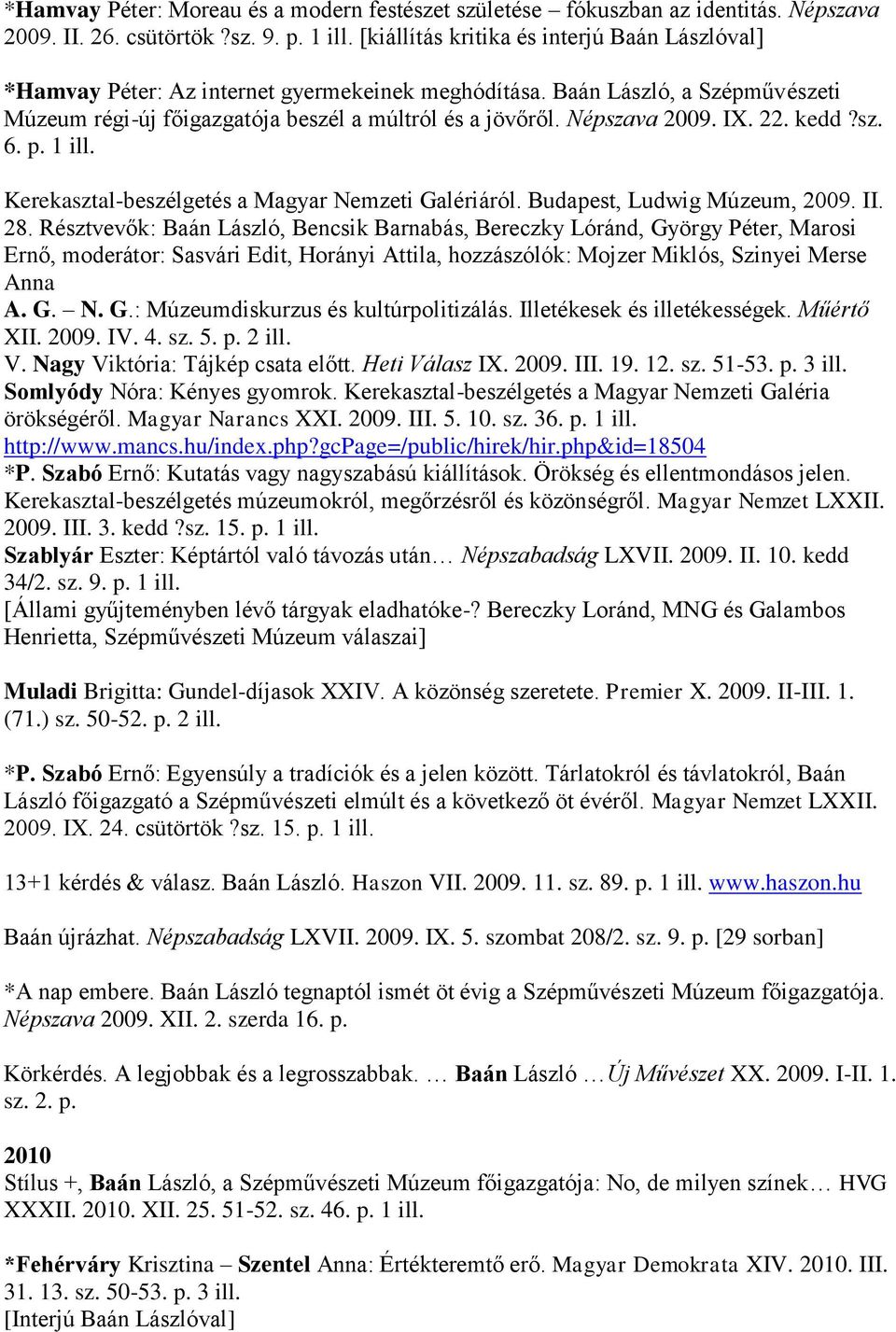 Népszava 2009. IX. 22. kedd?sz. 6. p. 1 ill. Kerekasztal-beszélgetés a Magyar Nemzeti Galériáról. Budapest, Ludwig Múzeum, 2009. II. 28.