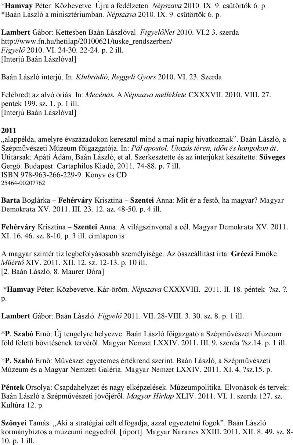 In: Klubrádió, Reggeli Gyors 2010. VI. 23. Szerda Felébredt az alvó óriás. In: Mecénás. A Népszava melléklete CXXXVII. 2010. VIII. 27. péntek 199. sz. 1. p. 1 ill.