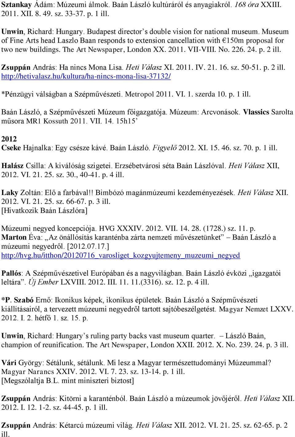 2011. VII-VIII. No. 226. 24. p. 2 ill. Zsuppán András: Ha nincs Mona Lisa. Heti Válasz XI. 2011. IV. 21. 16. sz. 50-51. p. 2 ill. http://hetivalasz.