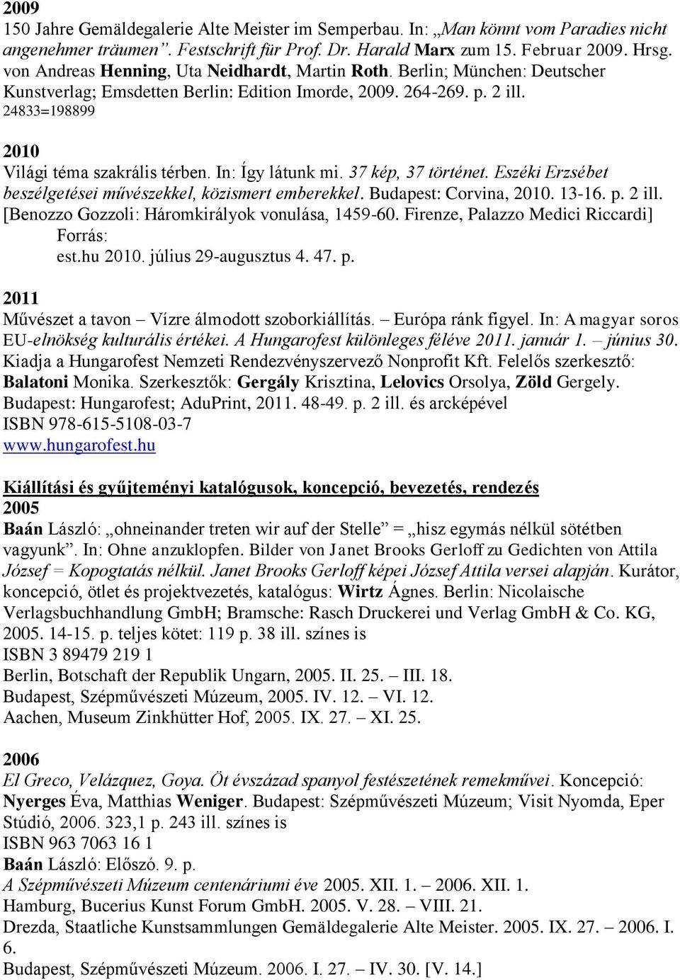 In: Így látunk mi. 37 kép, 37 történet. Eszéki Erzsébet beszélgetései művészekkel, közismert emberekkel. Budapest: Corvina, 2010. 13-16. p. 2 ill. [Benozzo Gozzoli: Háromkirályok vonulása, 1459-60.