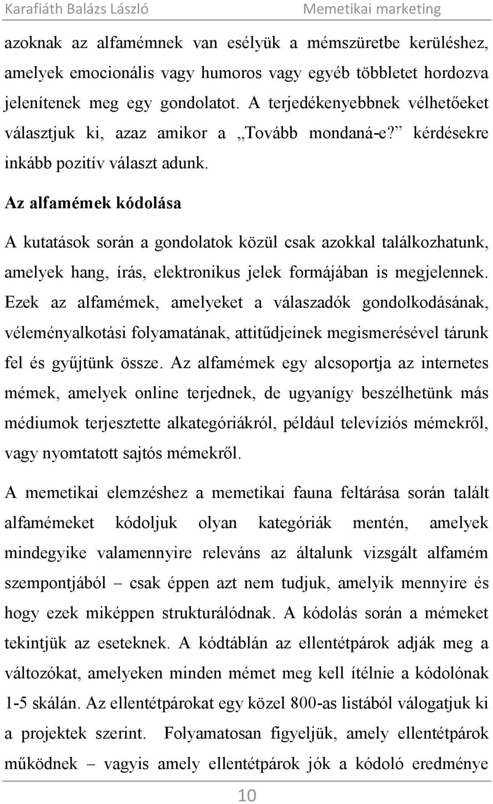 Az alfamémek kódolása A kutatások során a gondolatok közül csak azokkal találkozhatunk, amelyek hang, írás, elektronikus jelek formájában is megjelennek.