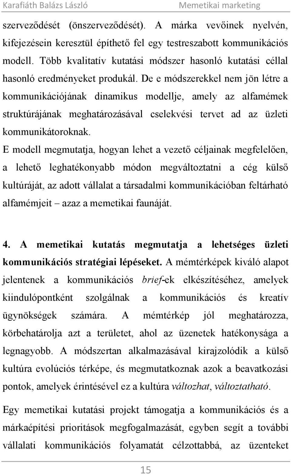 De e módszerekkel nem jön létre a kommunikációjának dinamikus modellje, amely az alfamémek struktúrájának meghatározásával cselekvési tervet ad az üzleti kommunikátoroknak.