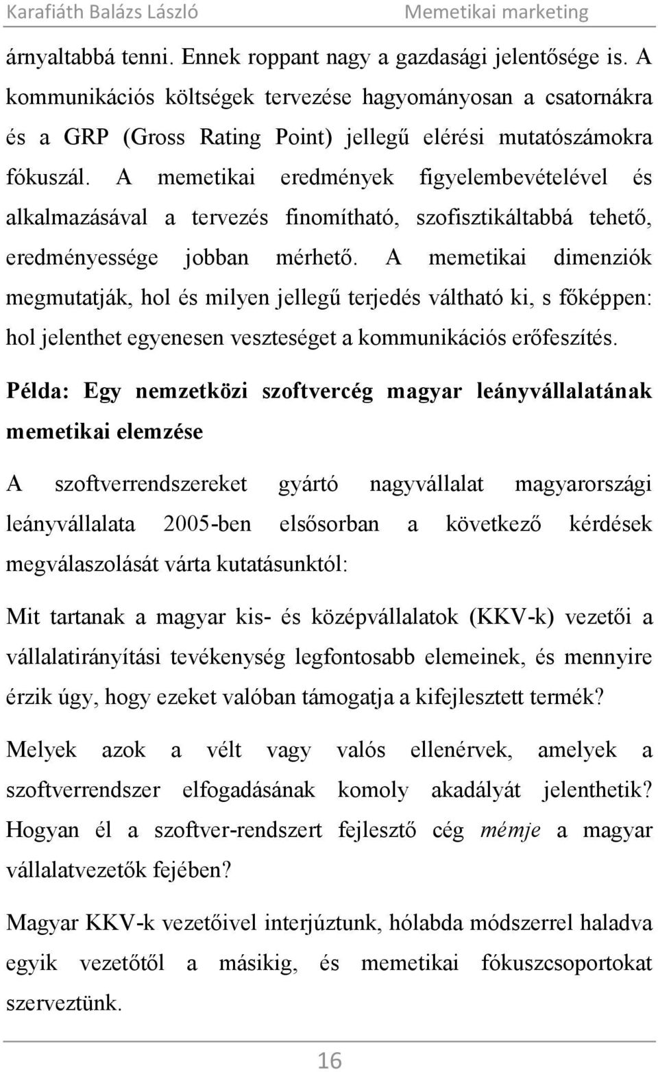 A memetikai dimenziók megmutatják, hol és milyen jellegű terjedés váltható ki, s főképpen: hol jelenthet egyenesen veszteséget a kommunikációs erőfeszítés.