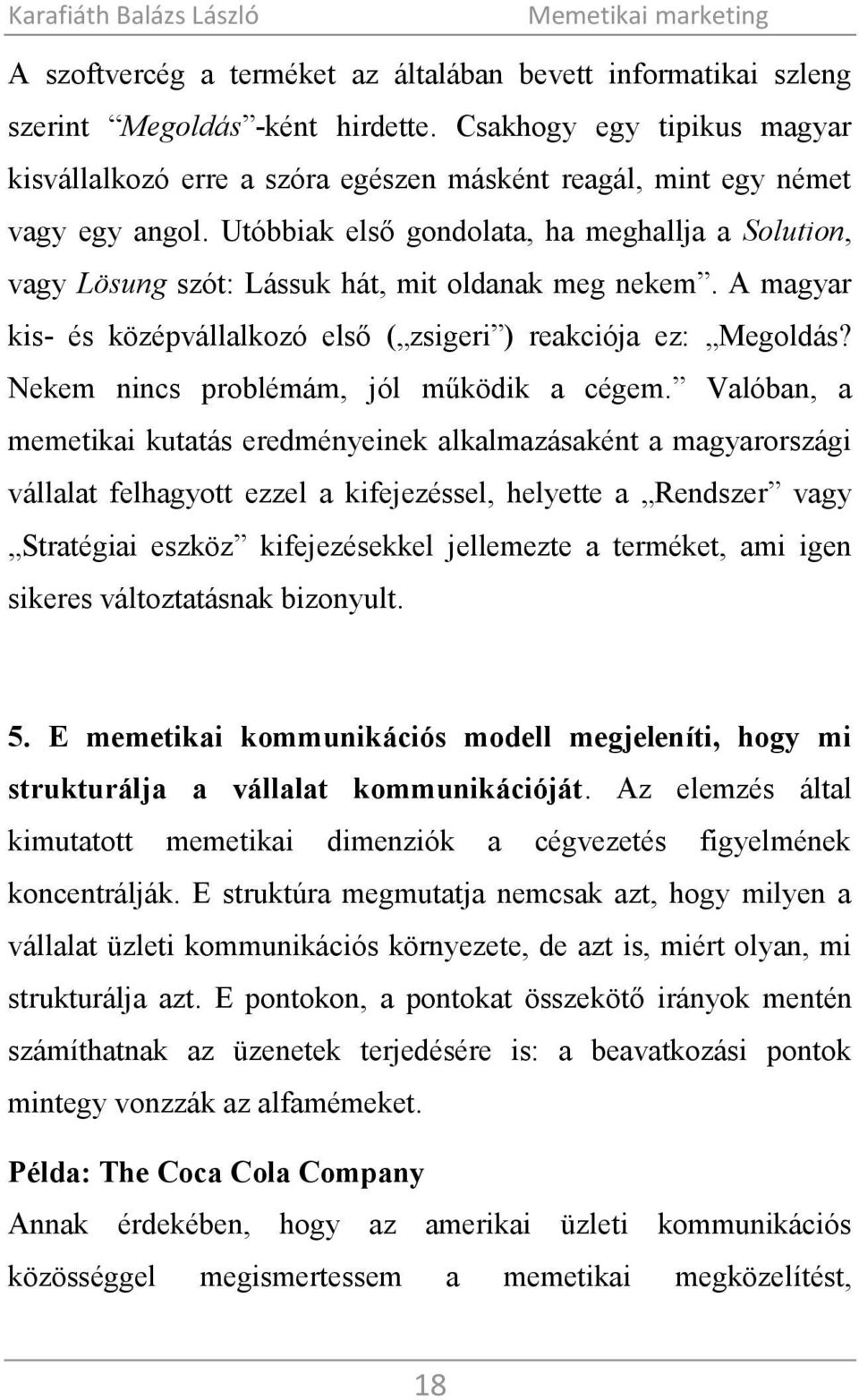 Utóbbiak első gondolata, ha meghallja a Solution, vagy Lösung szót: Lássuk hát, mit oldanak meg nekem. A magyar kis- és középvállalkozó első ( zsigeri ) reakciója ez: Megoldás?