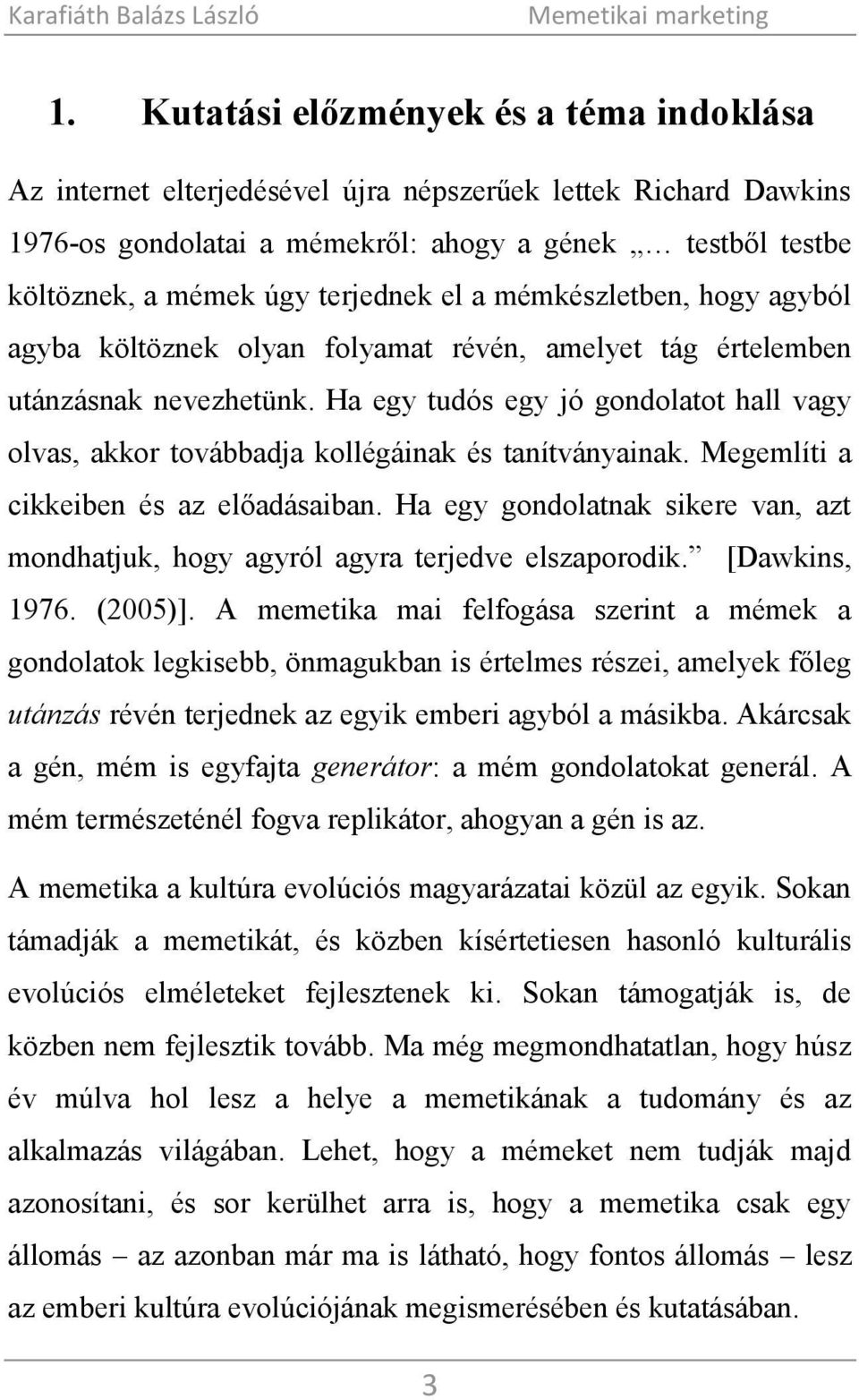 Ha egy tudós egy jó gondolatot hall vagy olvas, akkor továbbadja kollégáinak és tanítványainak. Megemlíti a cikkeiben és az előadásaiban.