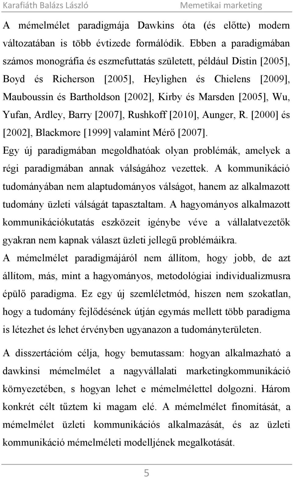 [2005], Wu, Yufan, Ardley, Barry [2007], Rushkoff [2010], Aunger, R. [2000] és [2002], Blackmore [1999] valamint Mérő [2007].